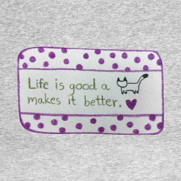 Life is Good A cat Makes it Better by Tapood